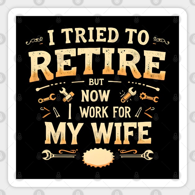 I Tried to Retire, But Now I Work for My Wife Magnet by MakerMind8.2